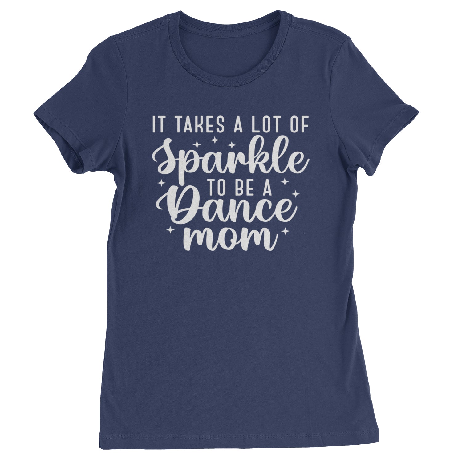 It Takes A Lot Of Sparkle To Be A Dance Mom Womens T-shirt Navy Blue