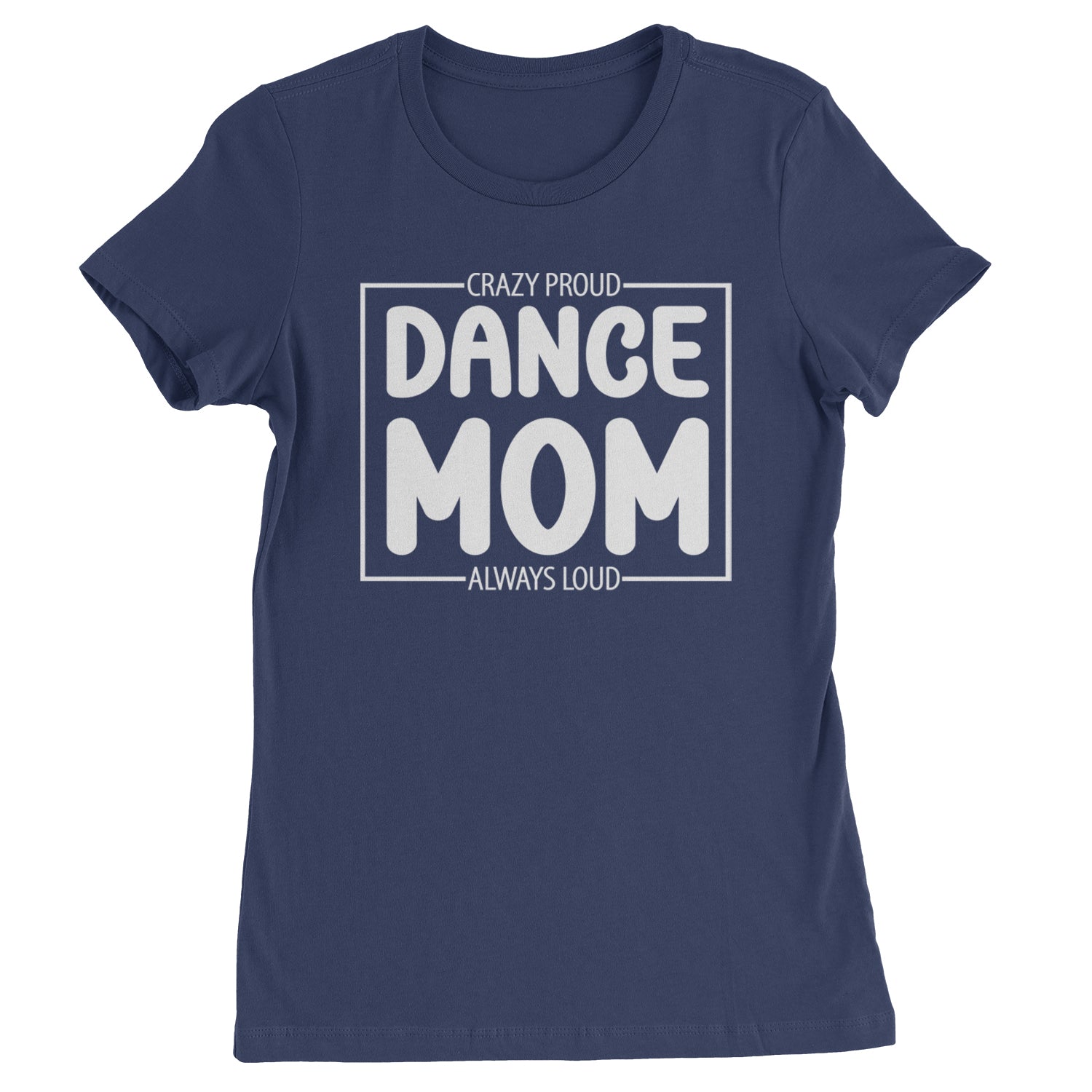 Dance Mom Crazy Loud Always Proud Womens T-shirt Navy Blue