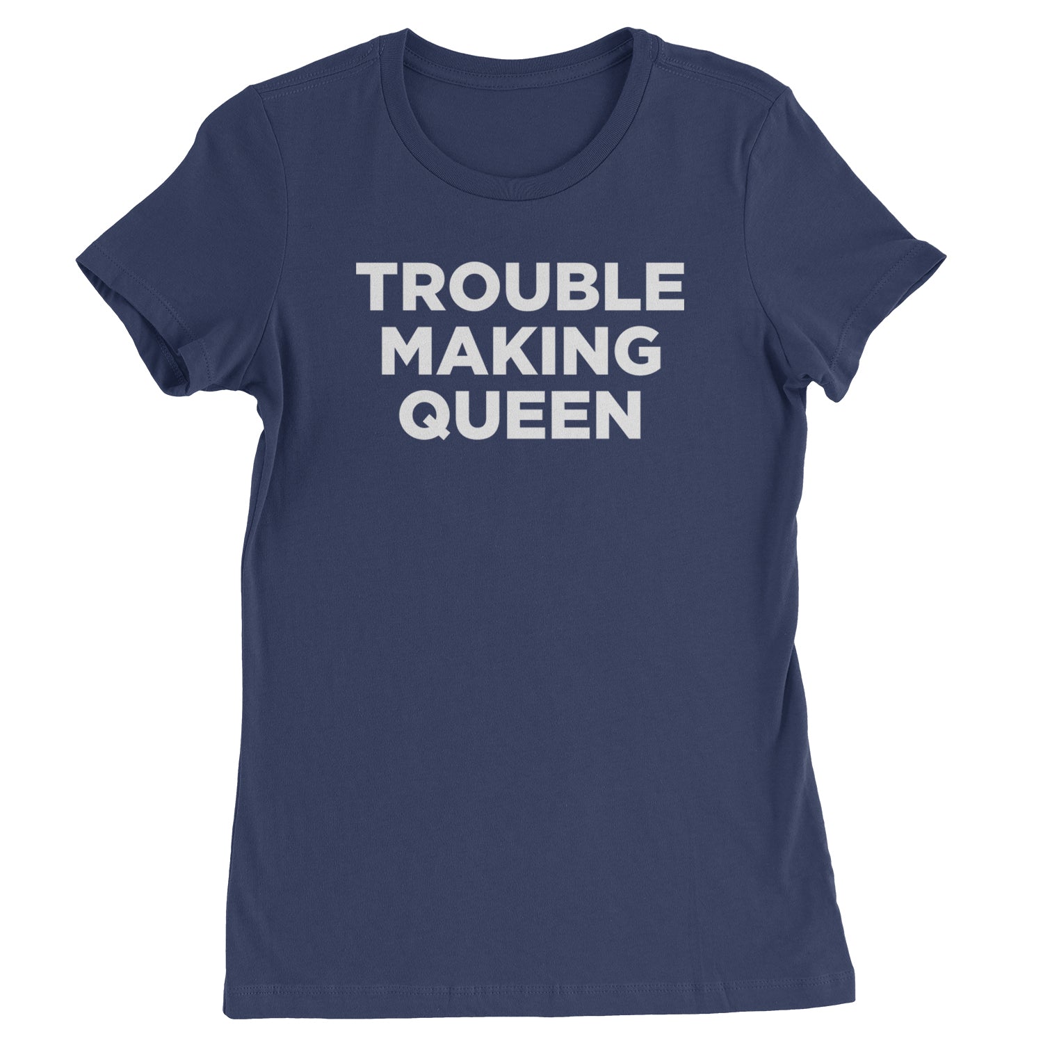 Trouble Making Queen Material Girl Celebration Womens T-shirt Navy Blue