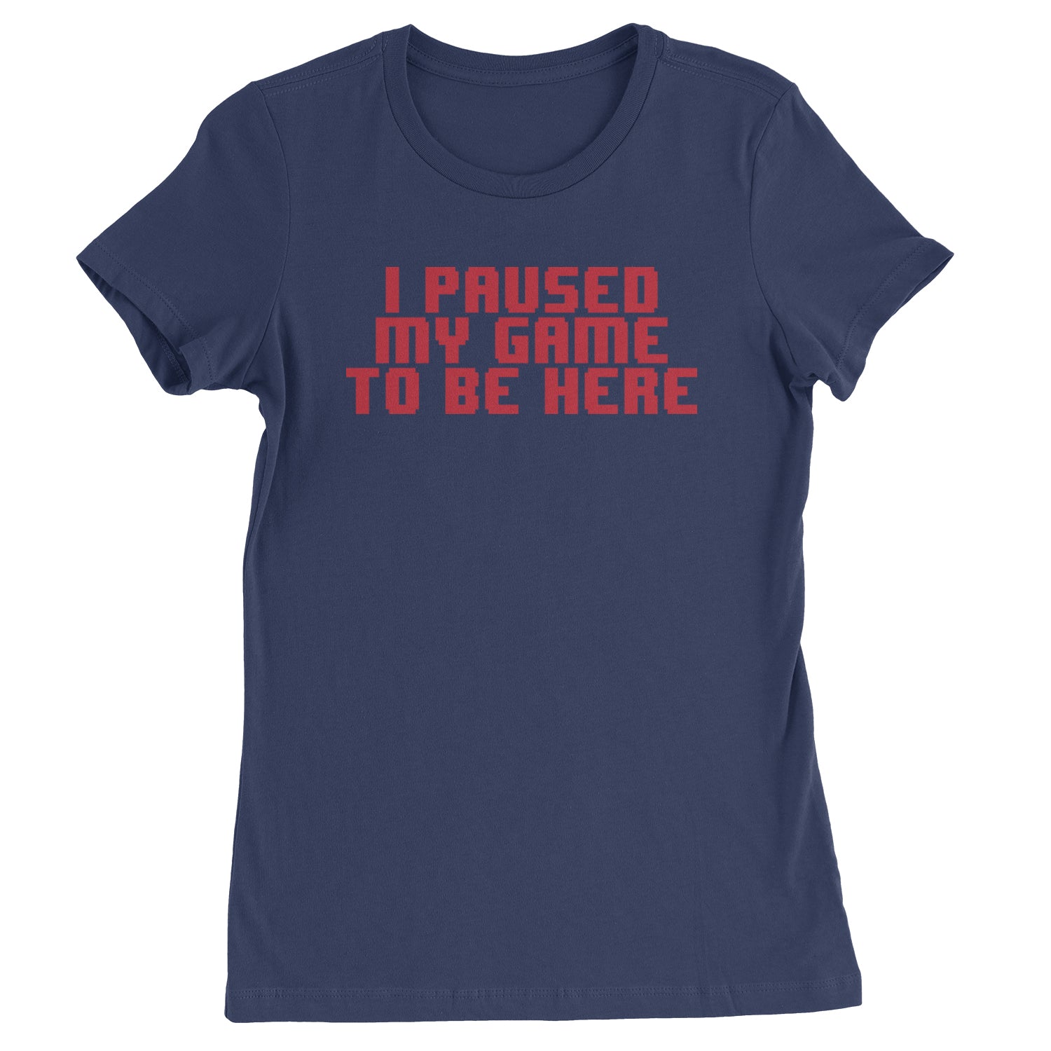 I Paused My Game To Be Here Funny Video Gamer Womens T-shirt Navy Blue