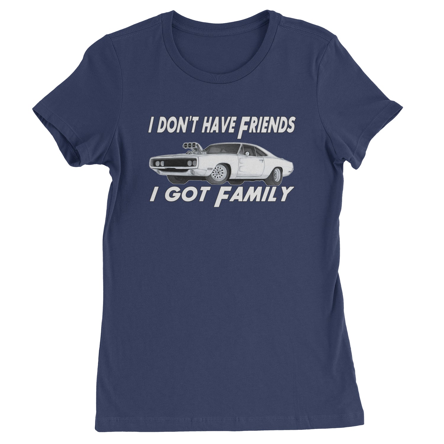 I Don't Have Friends, I Got Family  Womens T-shirt Navy Blue