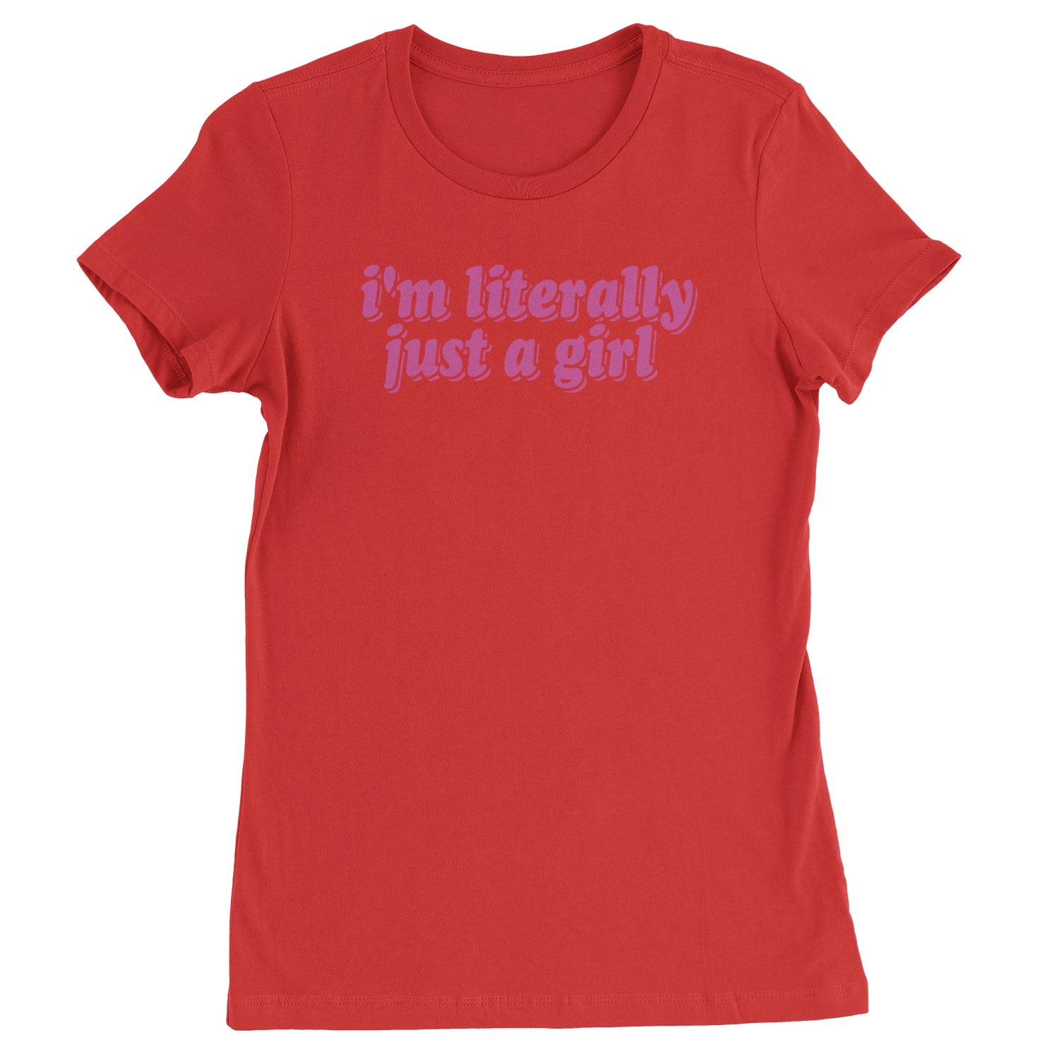 I'm Literally Just A Girl  Womens T-shirt Red