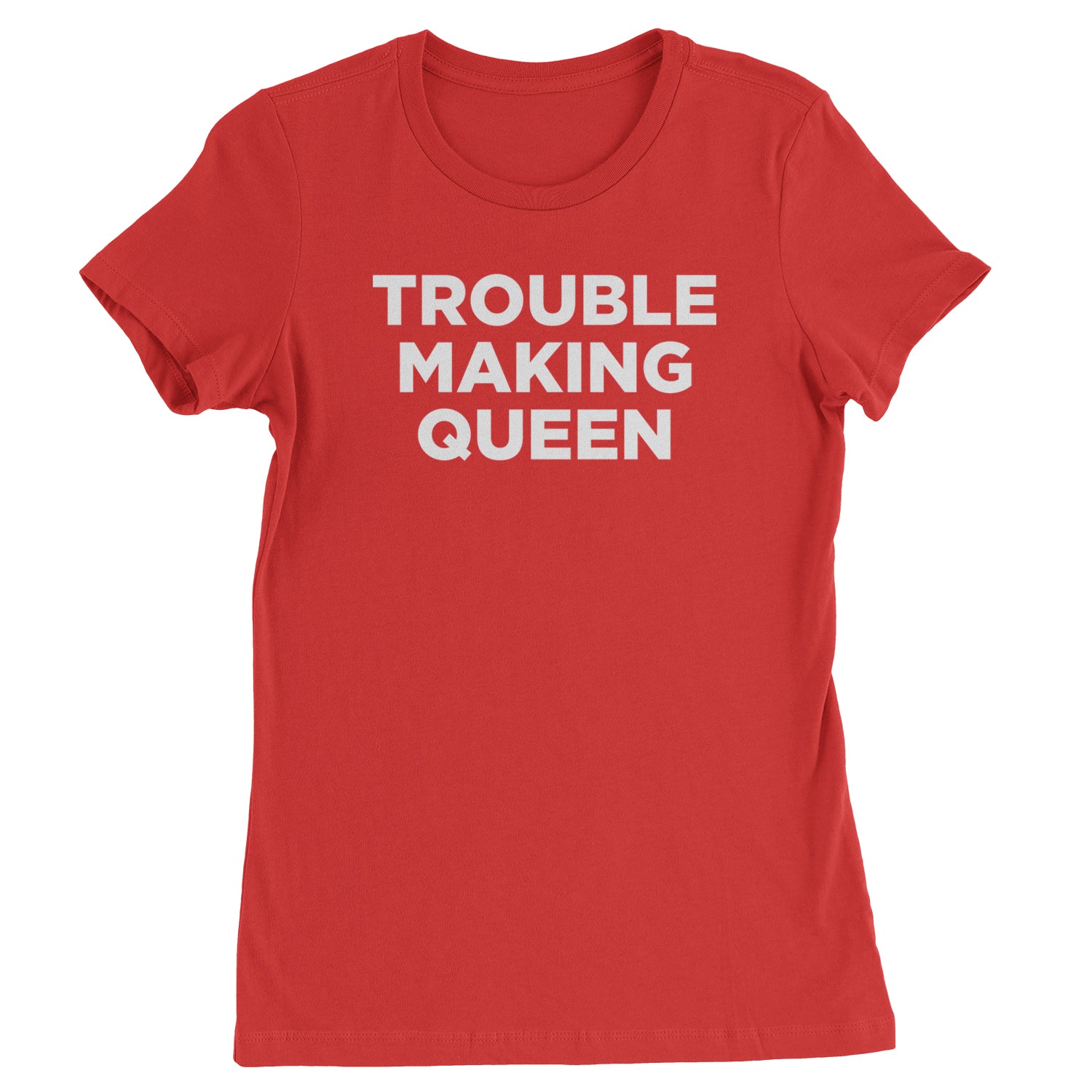 Trouble Making Queen Material Girl Celebration Womens T-shirt Red