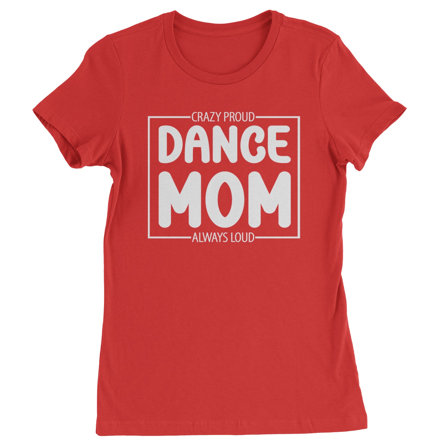 Dance Mom Crazy Loud Always Proud Womens T-shirt Red