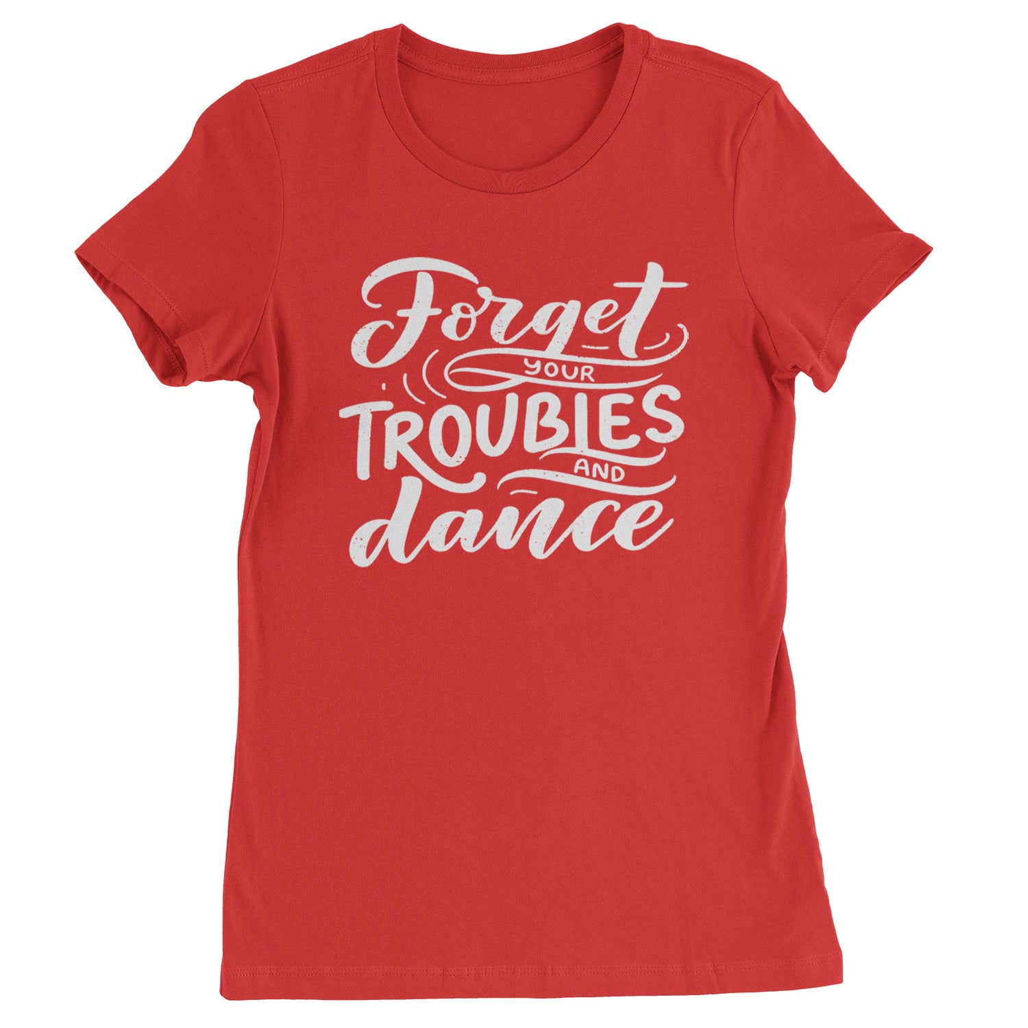 Forget Your Troubles and Dance Womens T-shirt Red