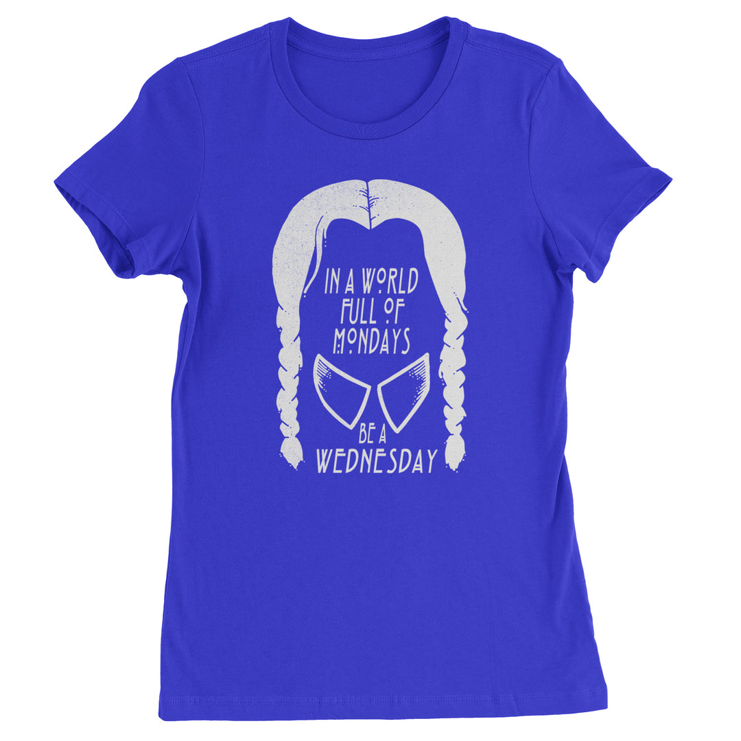 In  A World Full Of Mondays, Be A Wednesday Womens T-shirt Royal Blue