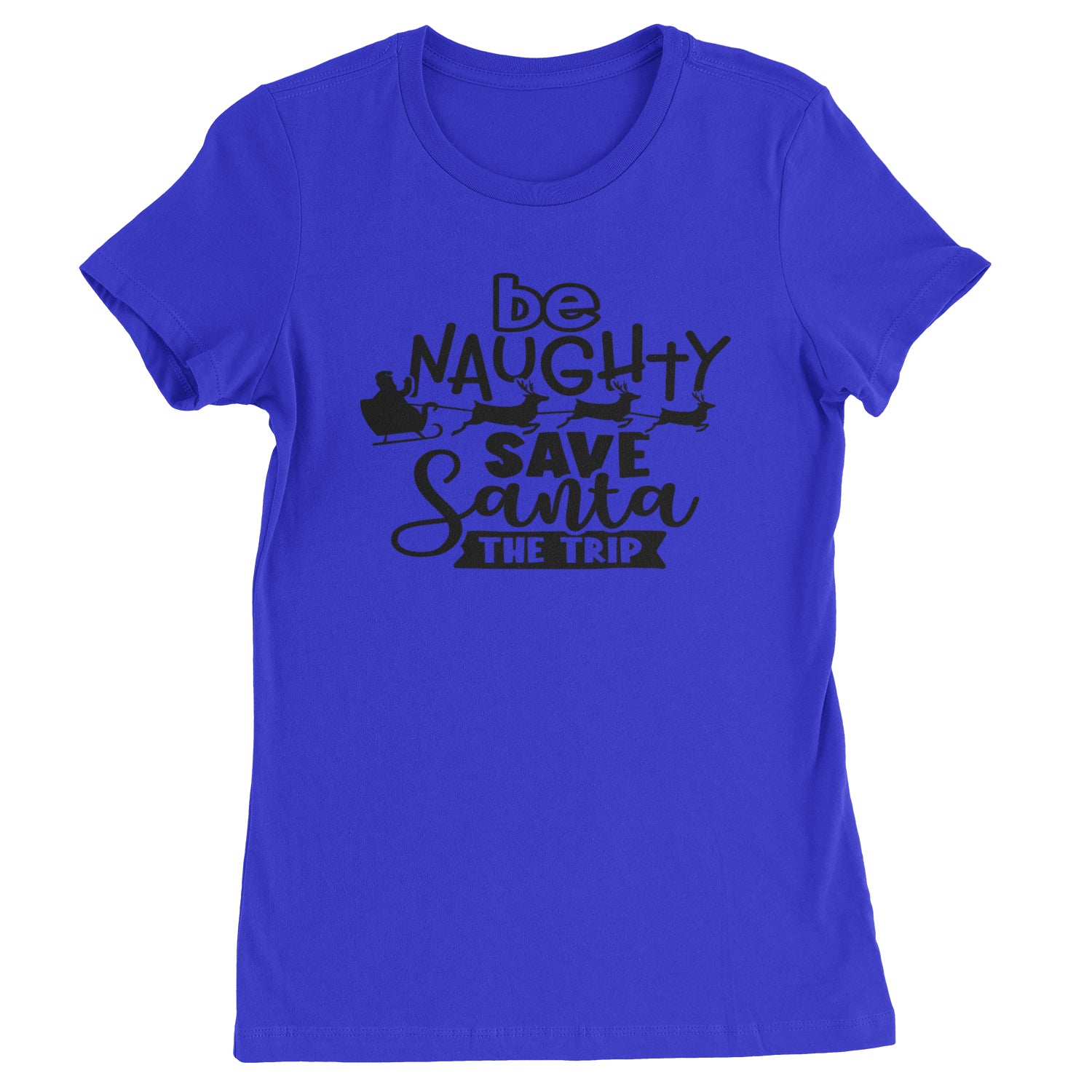 Be Naughty Save Santa the Trip Christmas Womens T-shirt Royal Blue