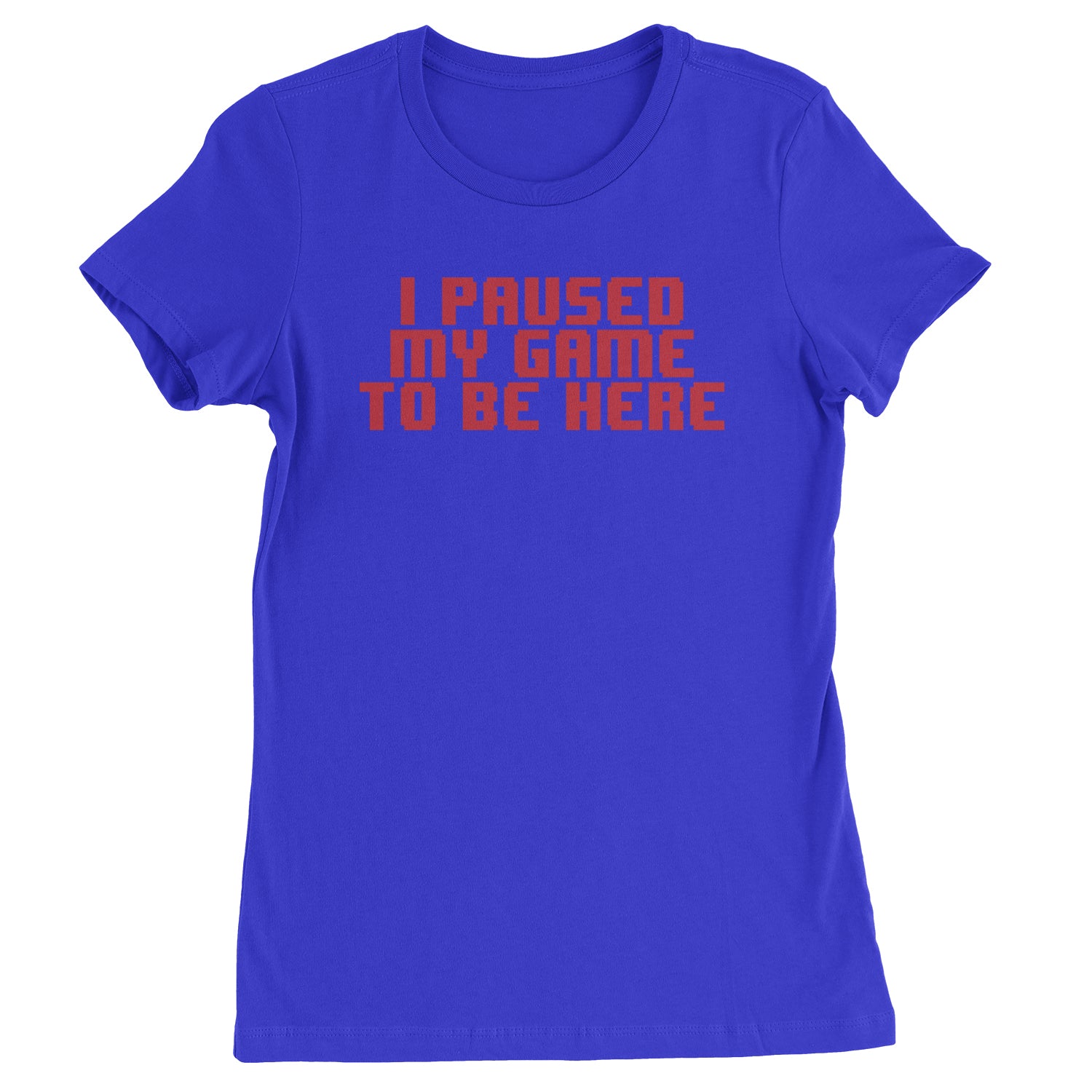 I Paused My Game To Be Here Funny Video Gamer Womens T-shirt Royal Blue