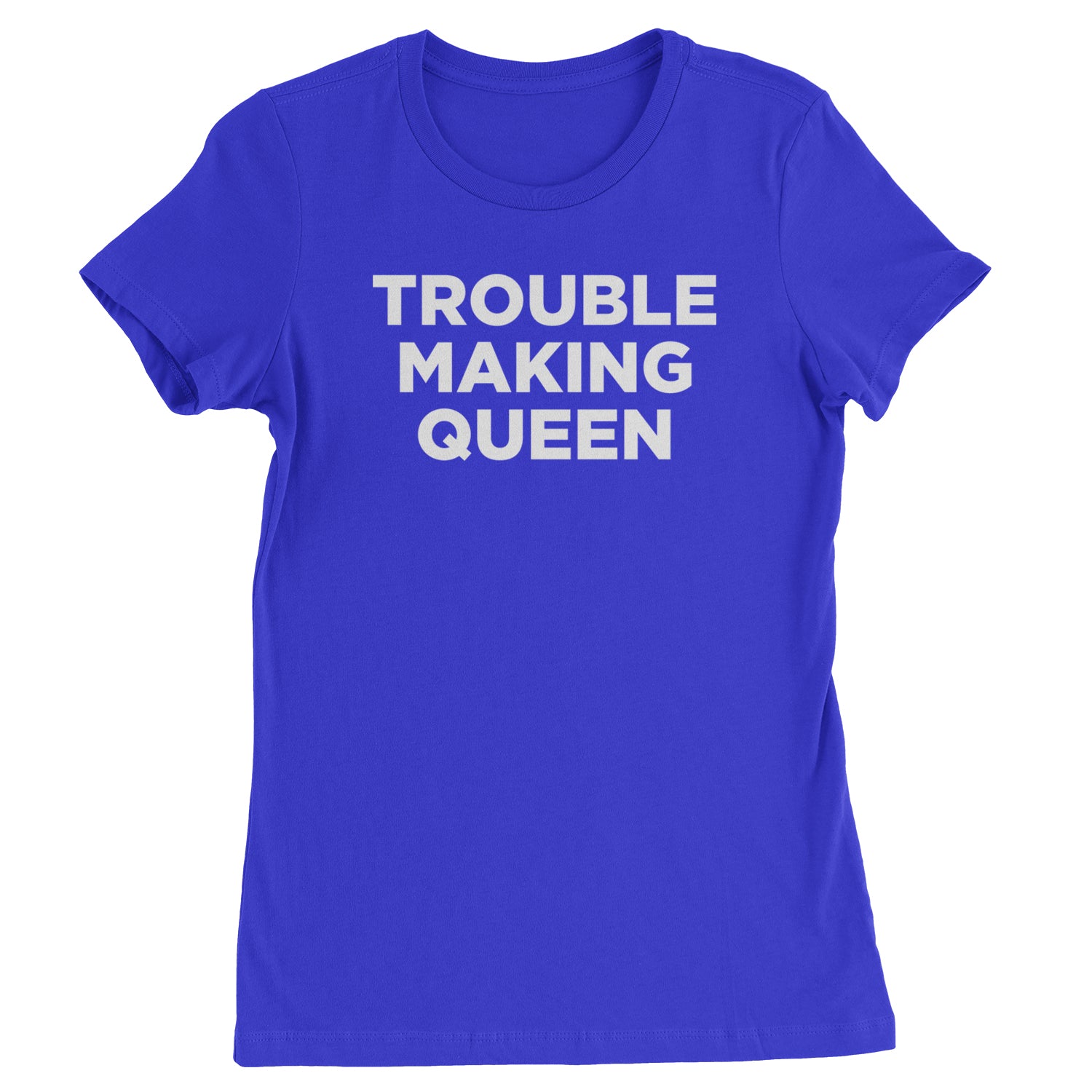 Trouble Making Queen Material Girl Celebration Womens T-shirt Royal Blue