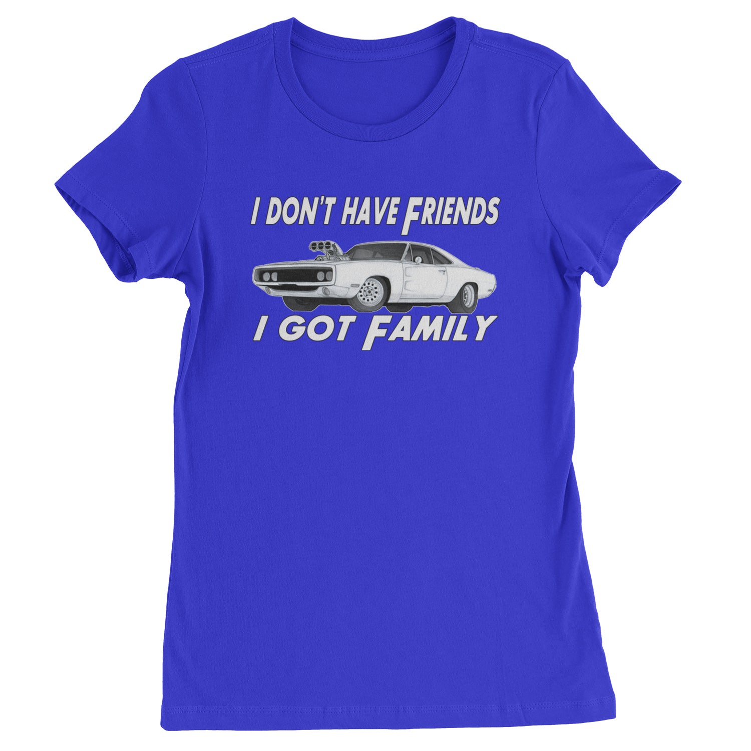 I Don't Have Friends, I Got Family  Womens T-shirt Royal Blue