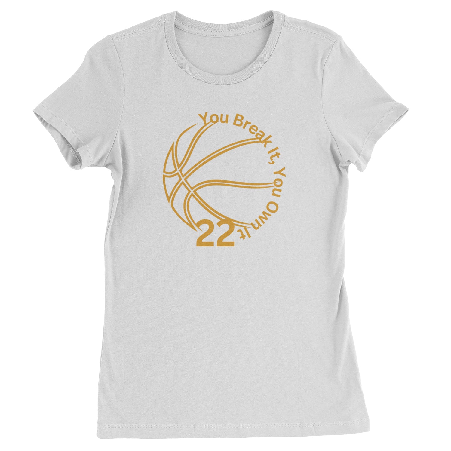 You Break It You Own It 22 Basketball Womens T-shirt White