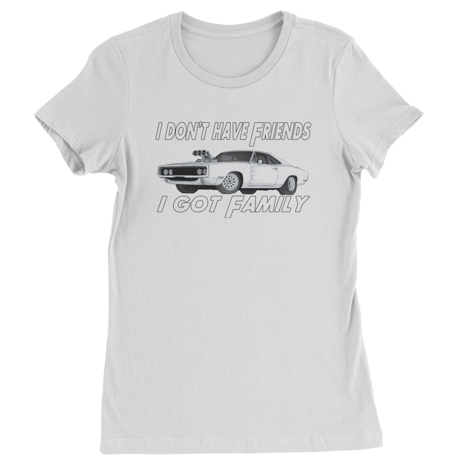 I Don't Have Friends, I Got Family  Womens T-shirt White