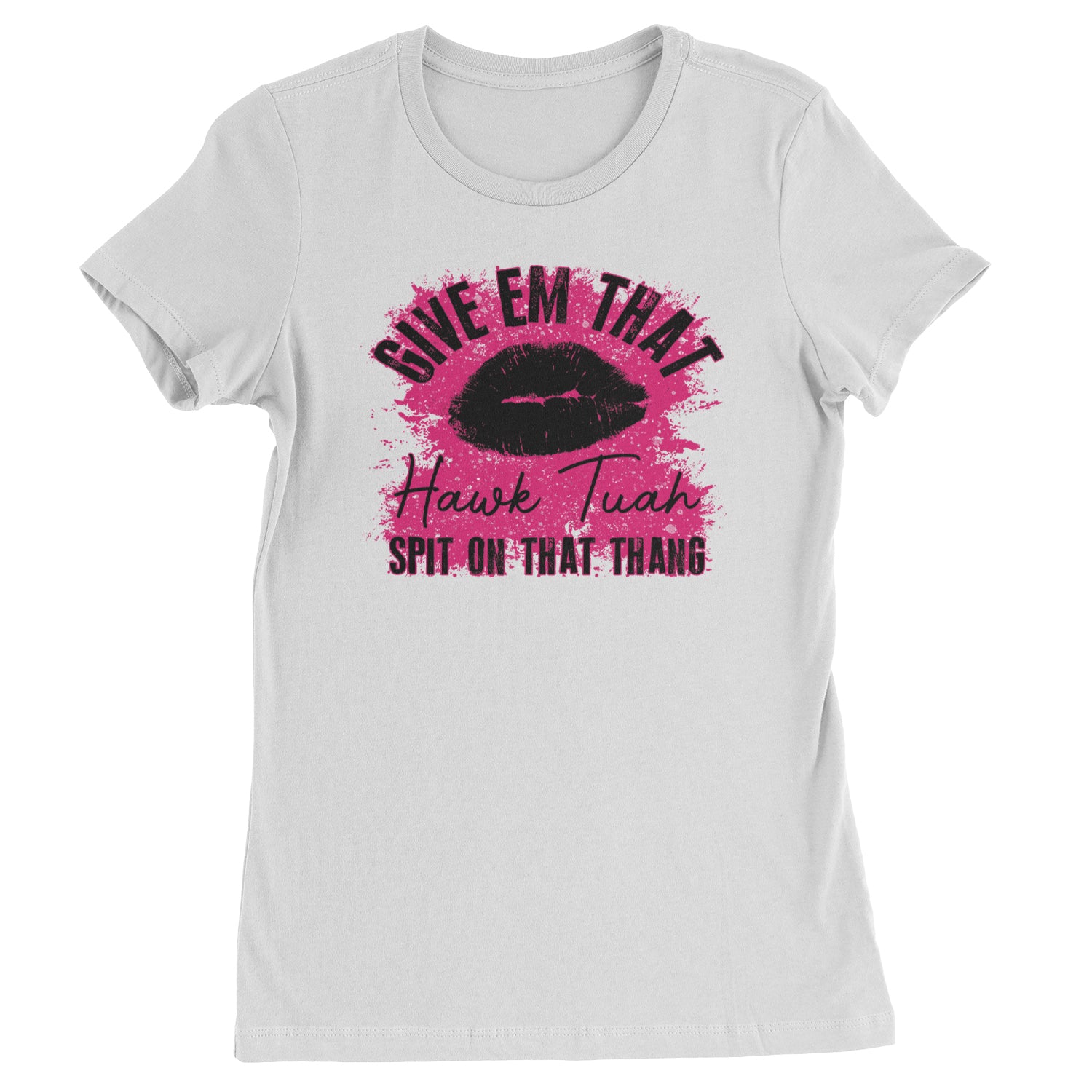 Give 'Em Hawk Tuah Spit On That Thang Womens T-shirt White