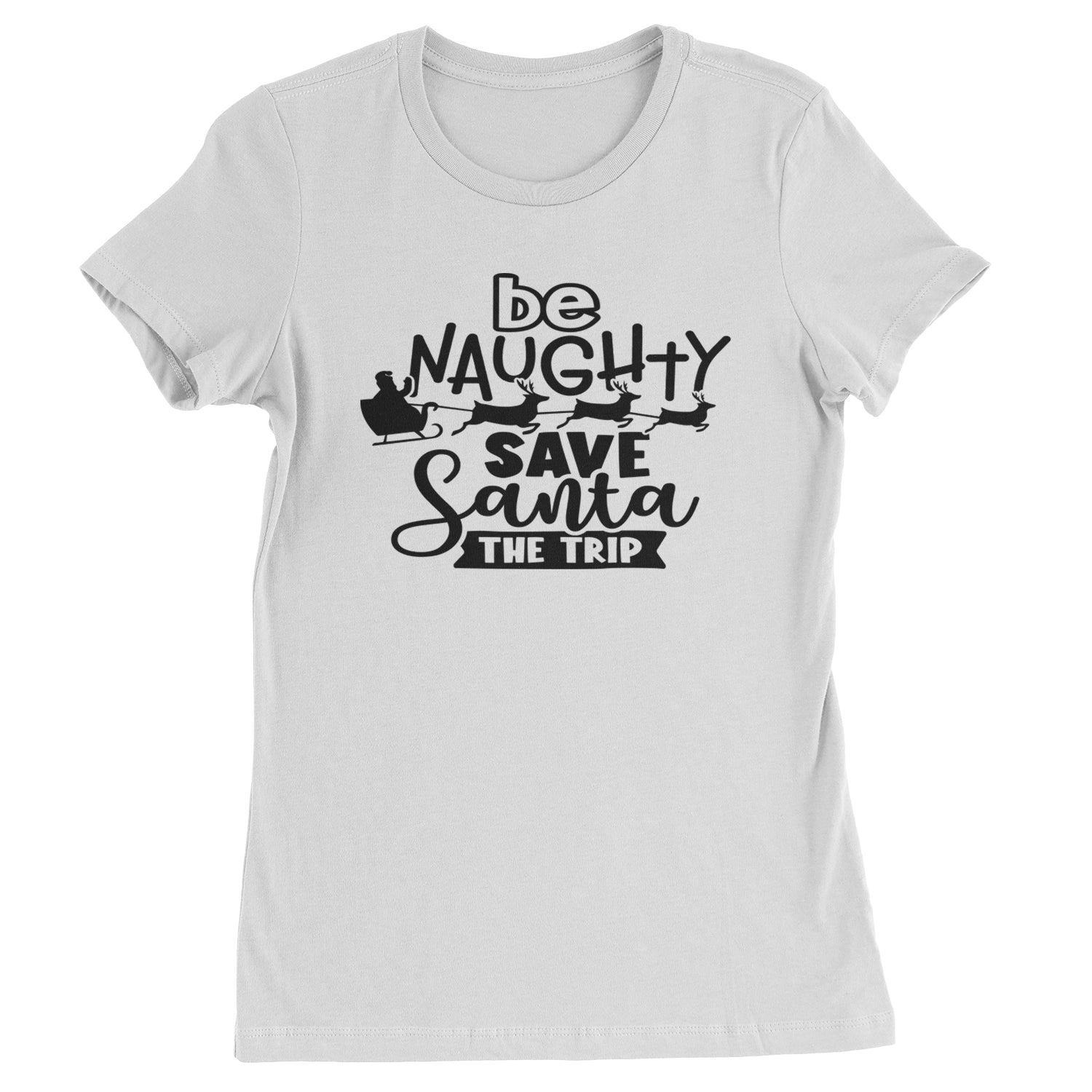 Be Naughty Save Santa the Trip Christmas Womens T-shirt White