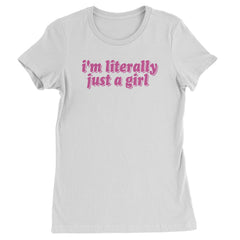 I'm Literally Just A Girl  Womens T-shirt White