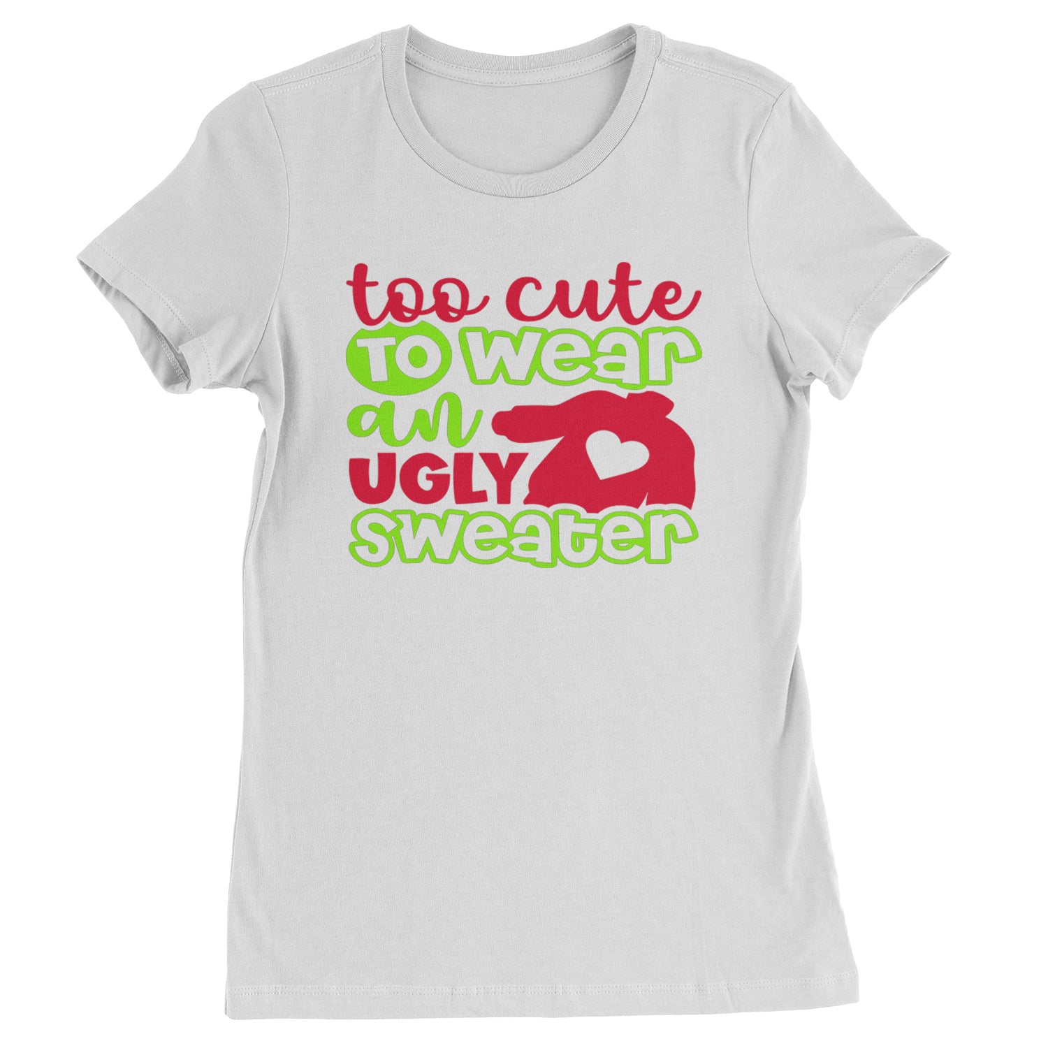 Too Cute to Wear an Ugly Christmas Sweater  Womens T-shirt White