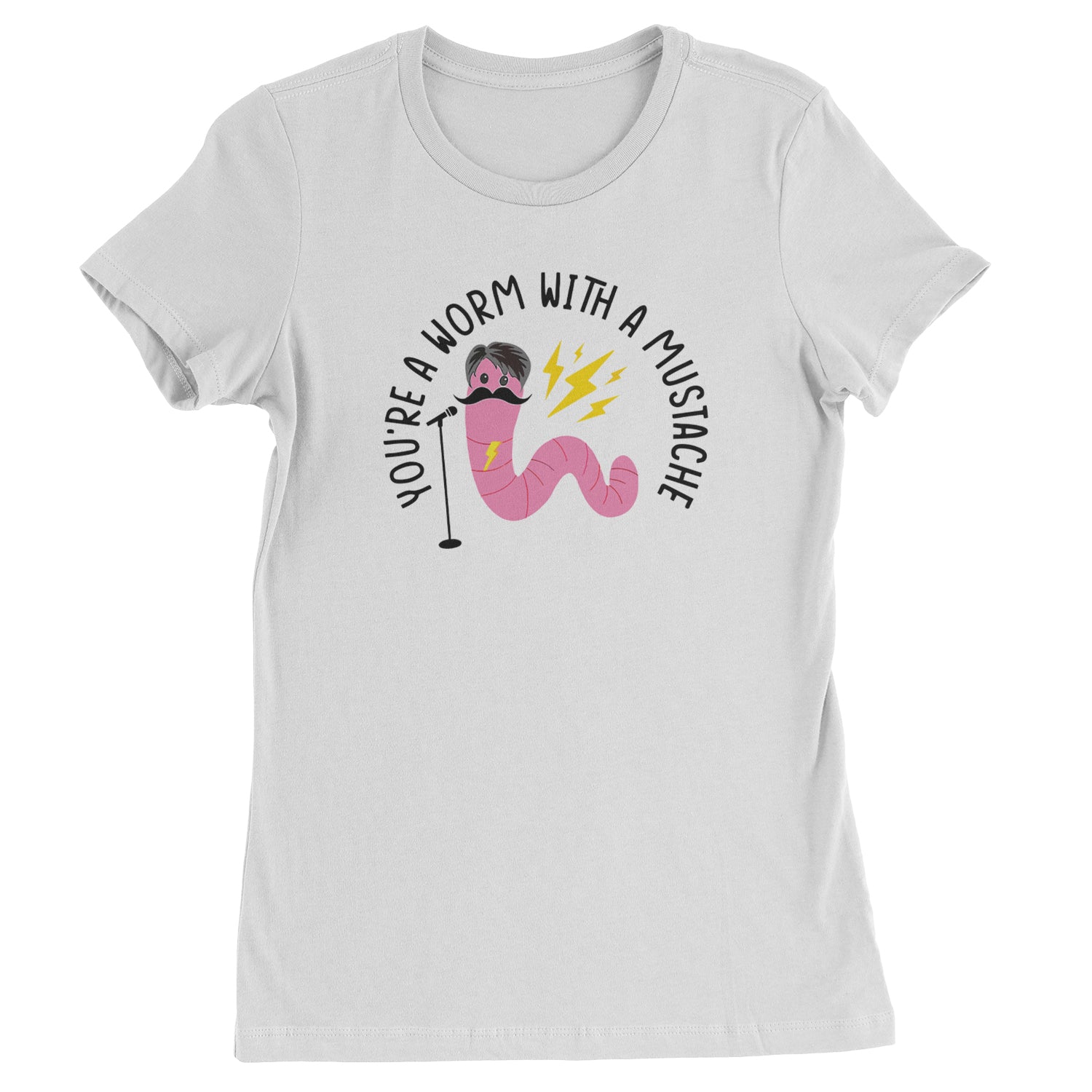 You're A Worm With A Mustache Tom Scandoval  Womens T-shirt White