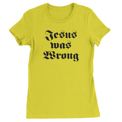 Jesus Was Wrong Little Miss Sunshine Womens T-shirt Yellow
