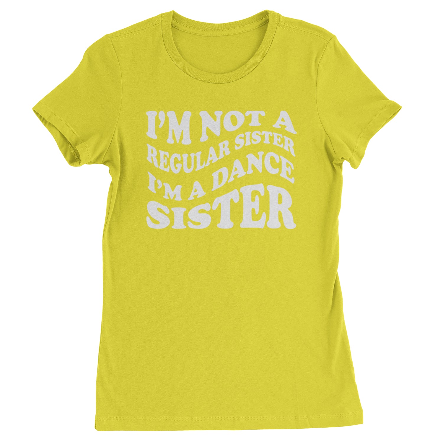 I'm Not A Regular Sister, I'm A Dance Sister Womens T-shirt Yellow