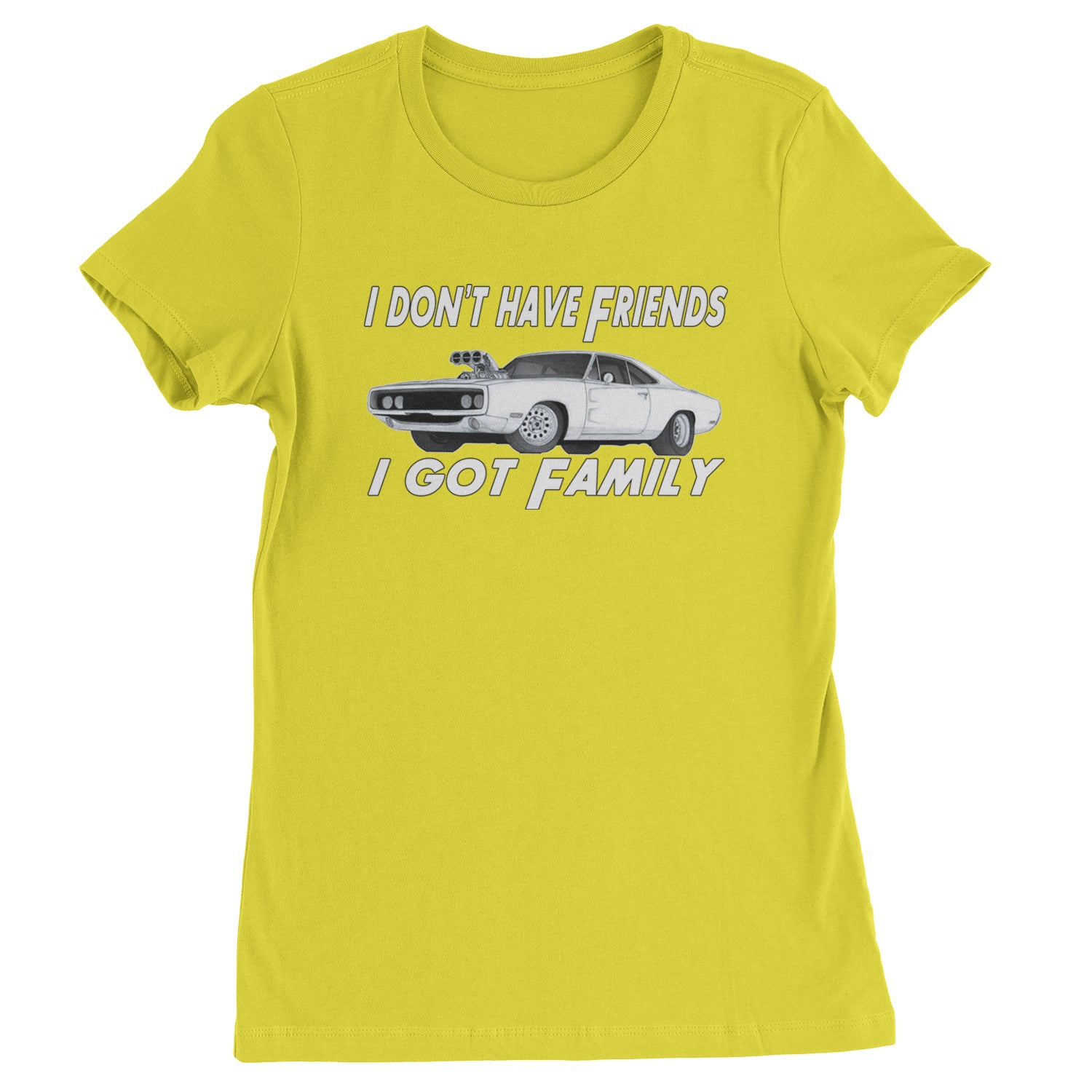 I Don't Have Friends, I Got Family  Womens T-shirt Yellow