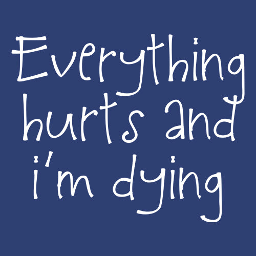 Everything Hurts And I'm Dying Mens T-shirt