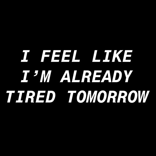 I Feel Like I'm Already Tired Tomorrow Mens T-shirt #expressiontees by Expression Tees