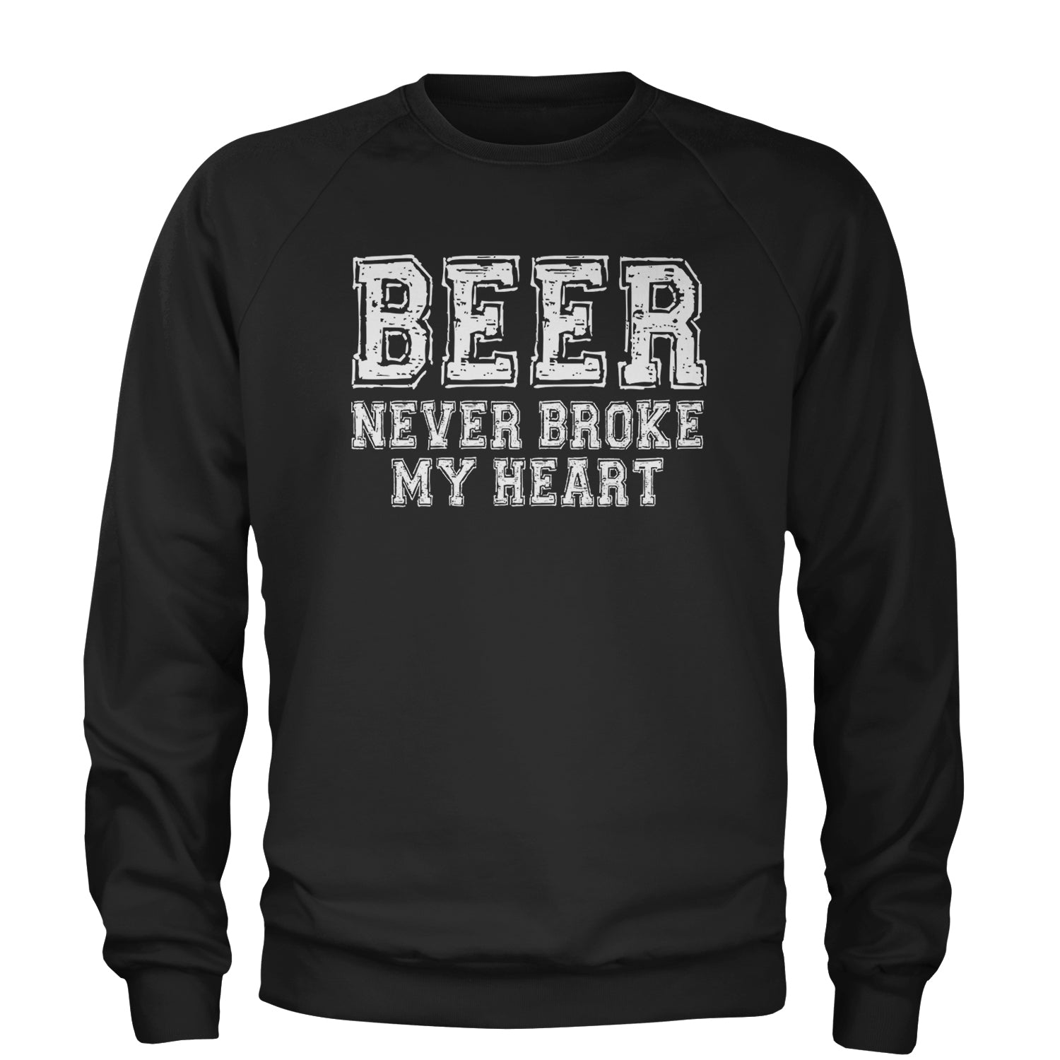 Beer Never Broke My Heart Funny Drinking Adult Crewneck Sweatshirt