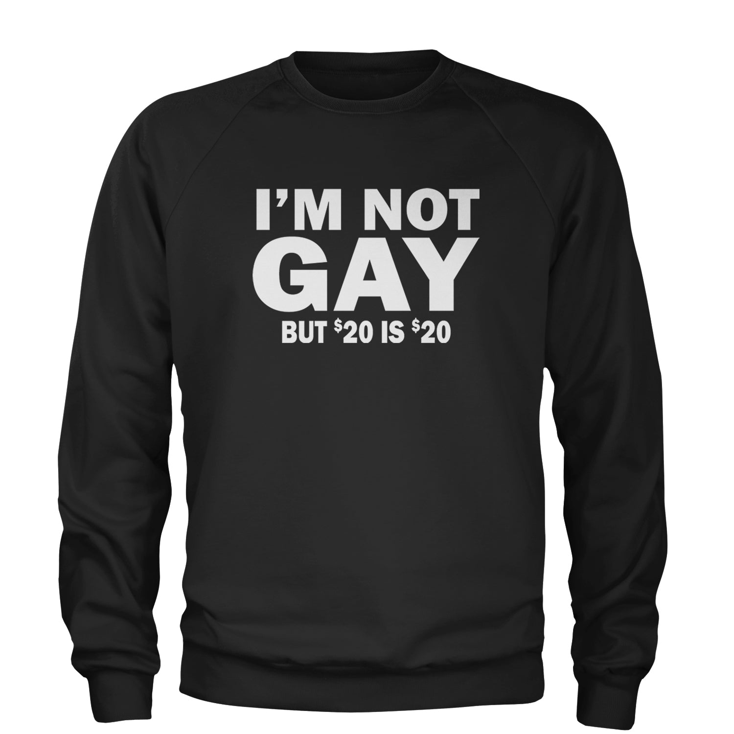 I'm Not Gay, But $20 Bucks is $20 Bucks Adult Crewneck Sweatshirt