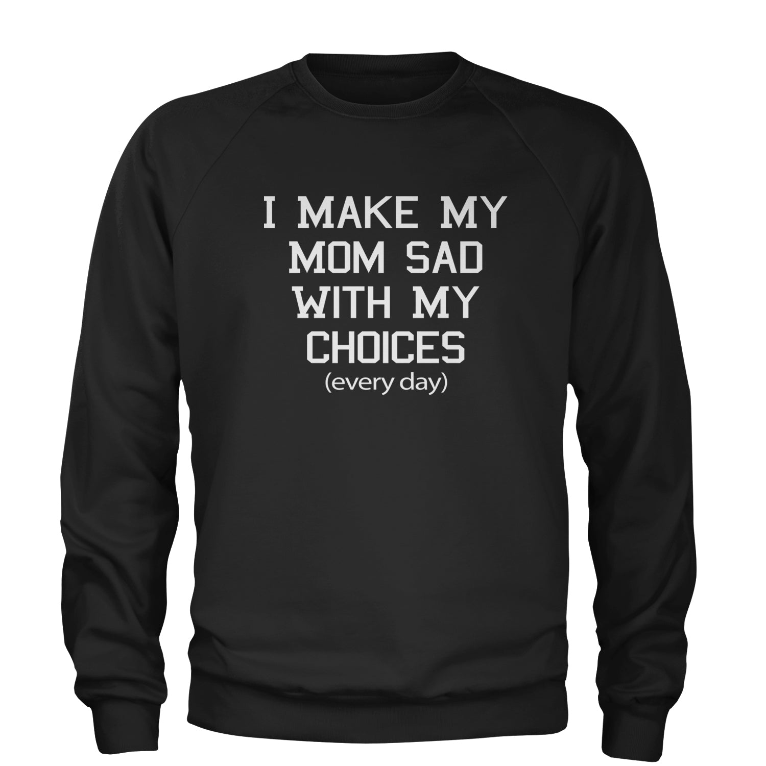 I Make My Mom Sad With My Choices Every Day Adult Crewneck Sweatshirt funny, ironic, meme by Expression Tees