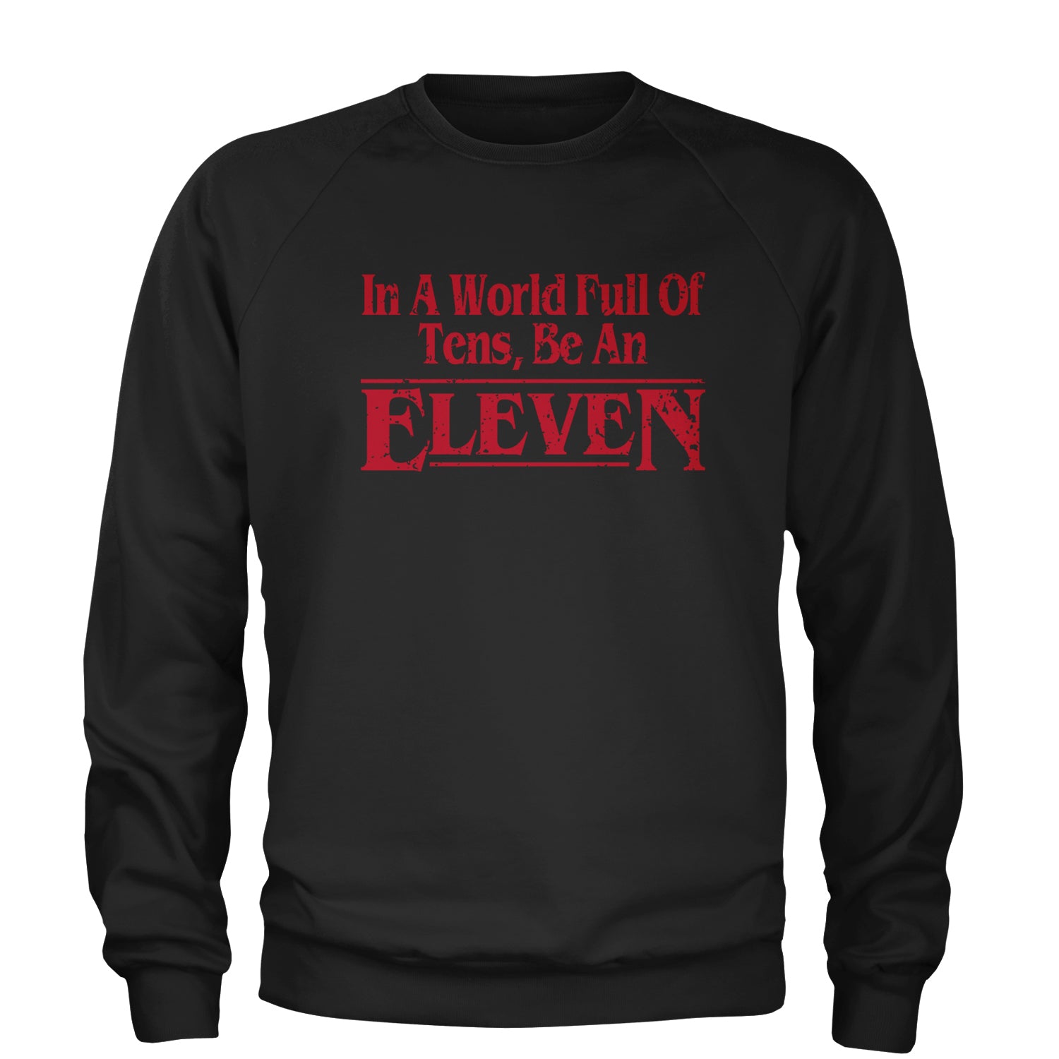 In A World Full Of Tens, Be An Eleven Adult Crewneck Sweatshirt