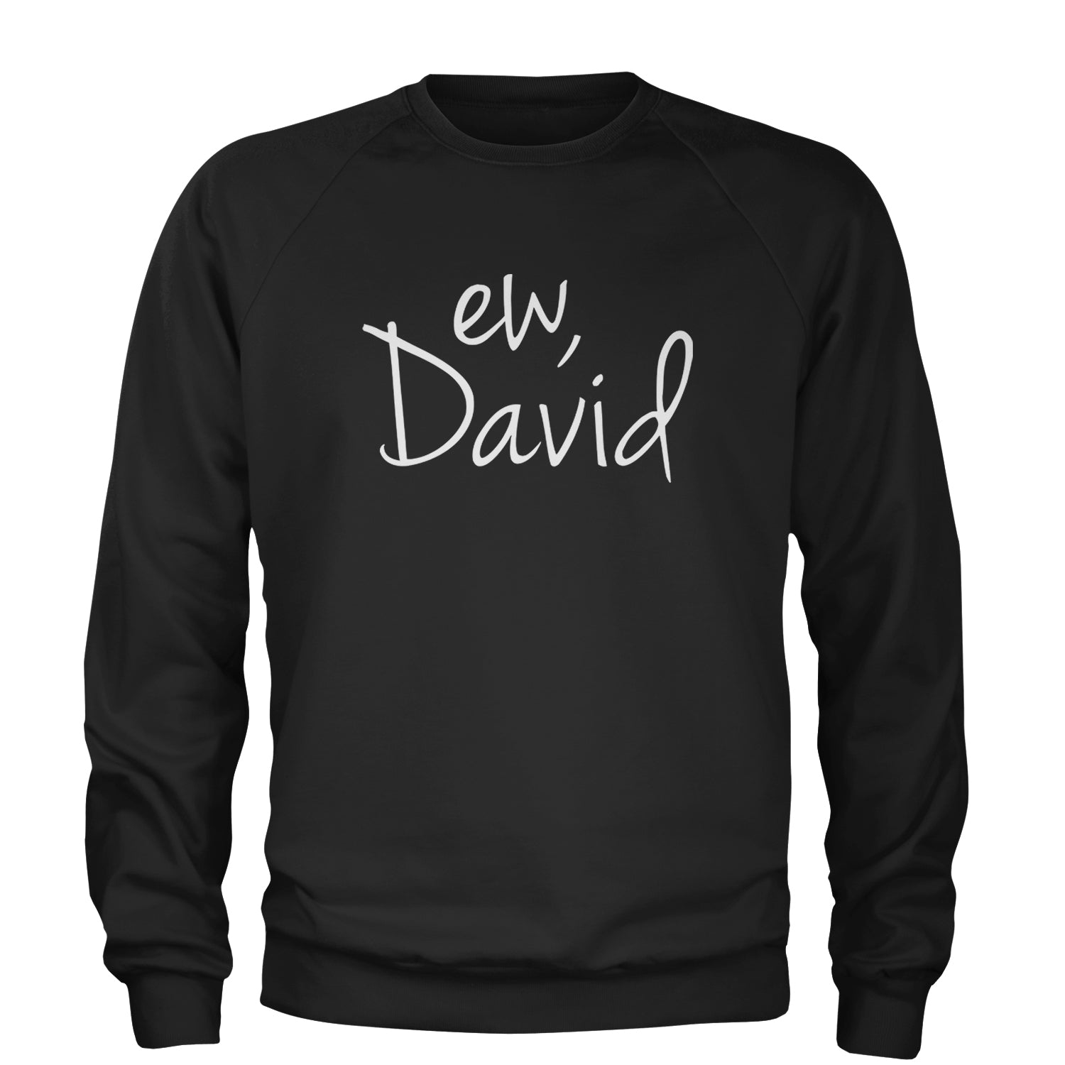 Ew, David Funny Creek TV Show Adult Crewneck Sweatshirt alexis, bit, david, eugene, levy, little, nonchalance, schitt by Expression Tees