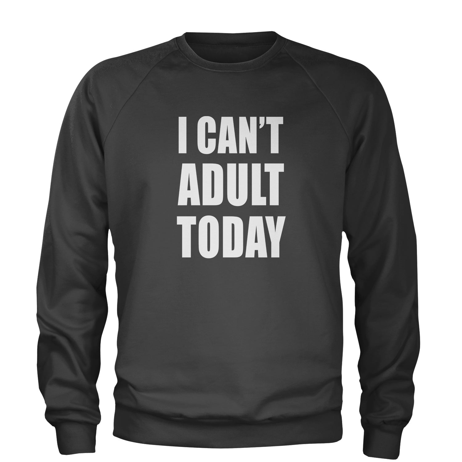 I Can't Adult Today Adult Crewneck Sweatshirt adult, cant, I, today by Expression Tees