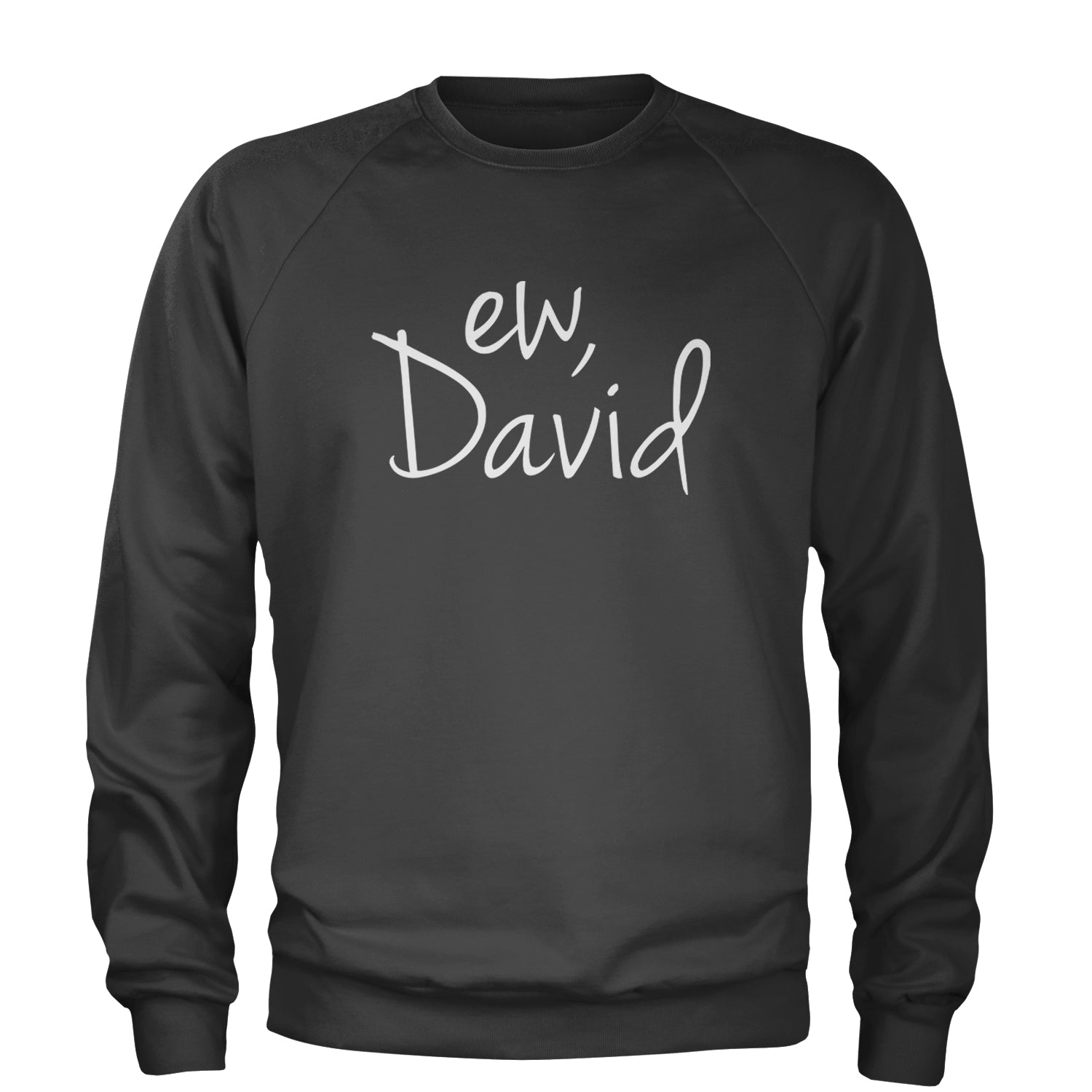 Ew, David Funny Creek TV Show Adult Crewneck Sweatshirt alexis, bit, david, eugene, levy, little, nonchalance, schitt by Expression Tees
