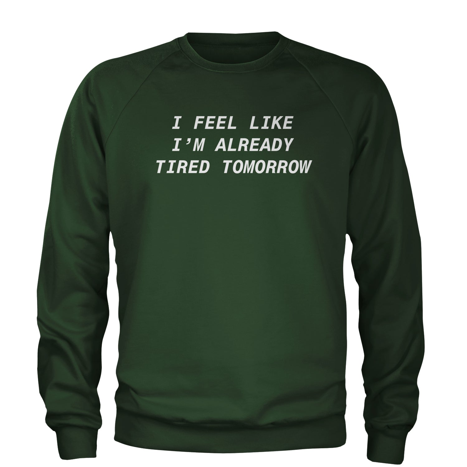 I Feel Like I'm Already Tired Tomorrow Adult Crewneck Sweatshirt #expressiontees by Expression Tees