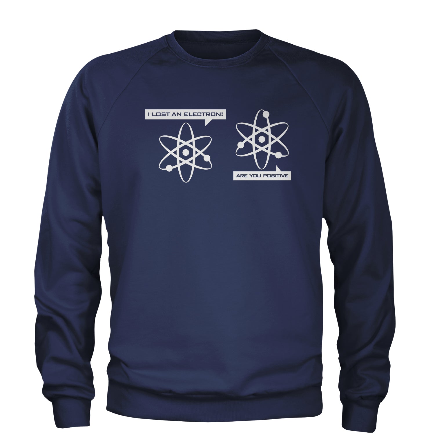 I Lost An Electron Funny Physics Adult Crewneck Sweatshirt an, are, chemistry, clothing, electron, funny, I, lost, physics, positive, this, thiswear, wear, you by Expression Tees