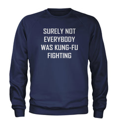 Surely Not Everybody Was Kung-Fu Fighting  Adult Crewneck Sweatshirt
