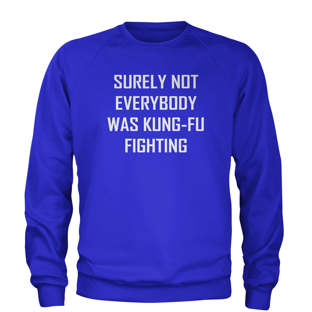 Surely Not Everybody Was Kung-Fu Fighting  Adult Crewneck Sweatshirt