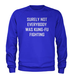Surely Not Everybody Was Kung-Fu Fighting  Adult Crewneck Sweatshirt
