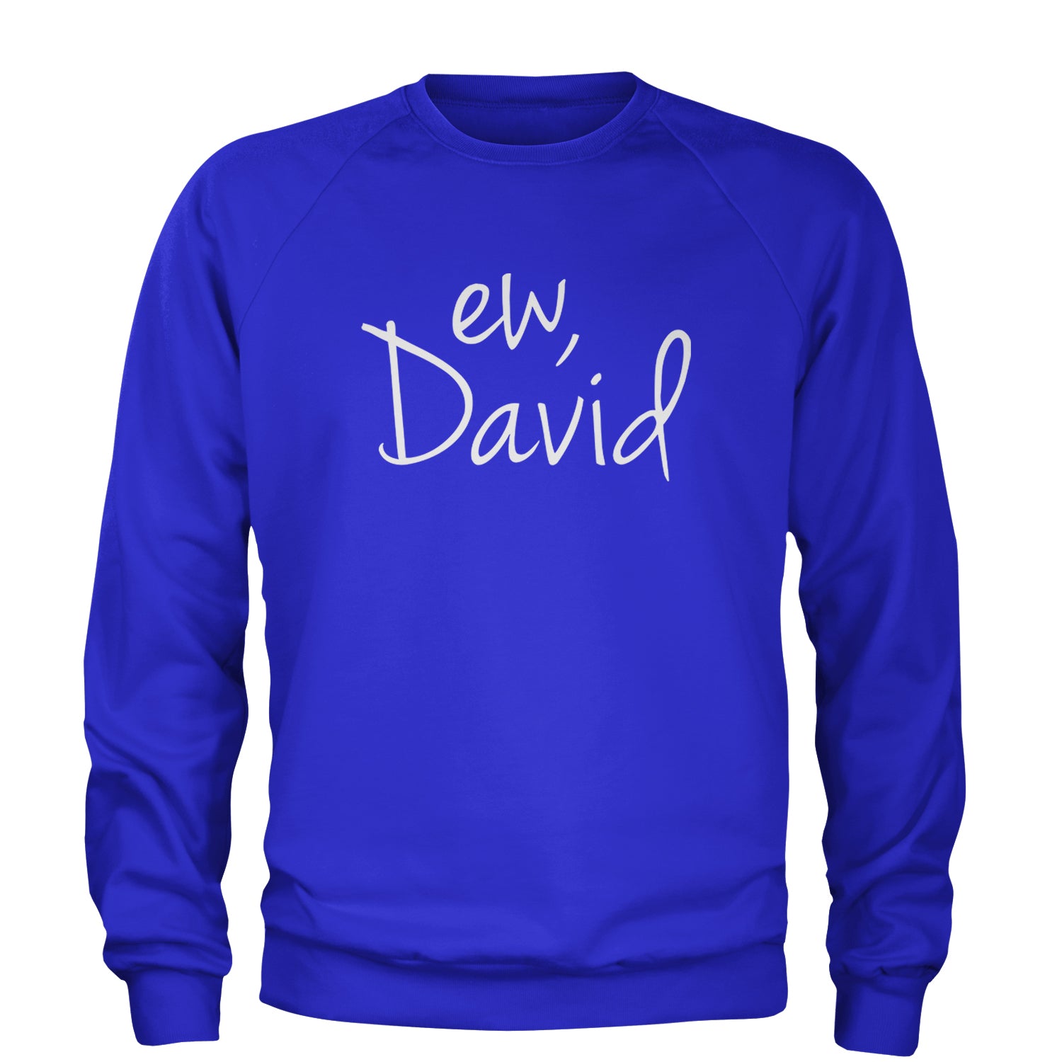 Ew, David Funny Creek TV Show Adult Crewneck Sweatshirt alexis, bit, david, eugene, levy, little, nonchalance, schitt by Expression Tees