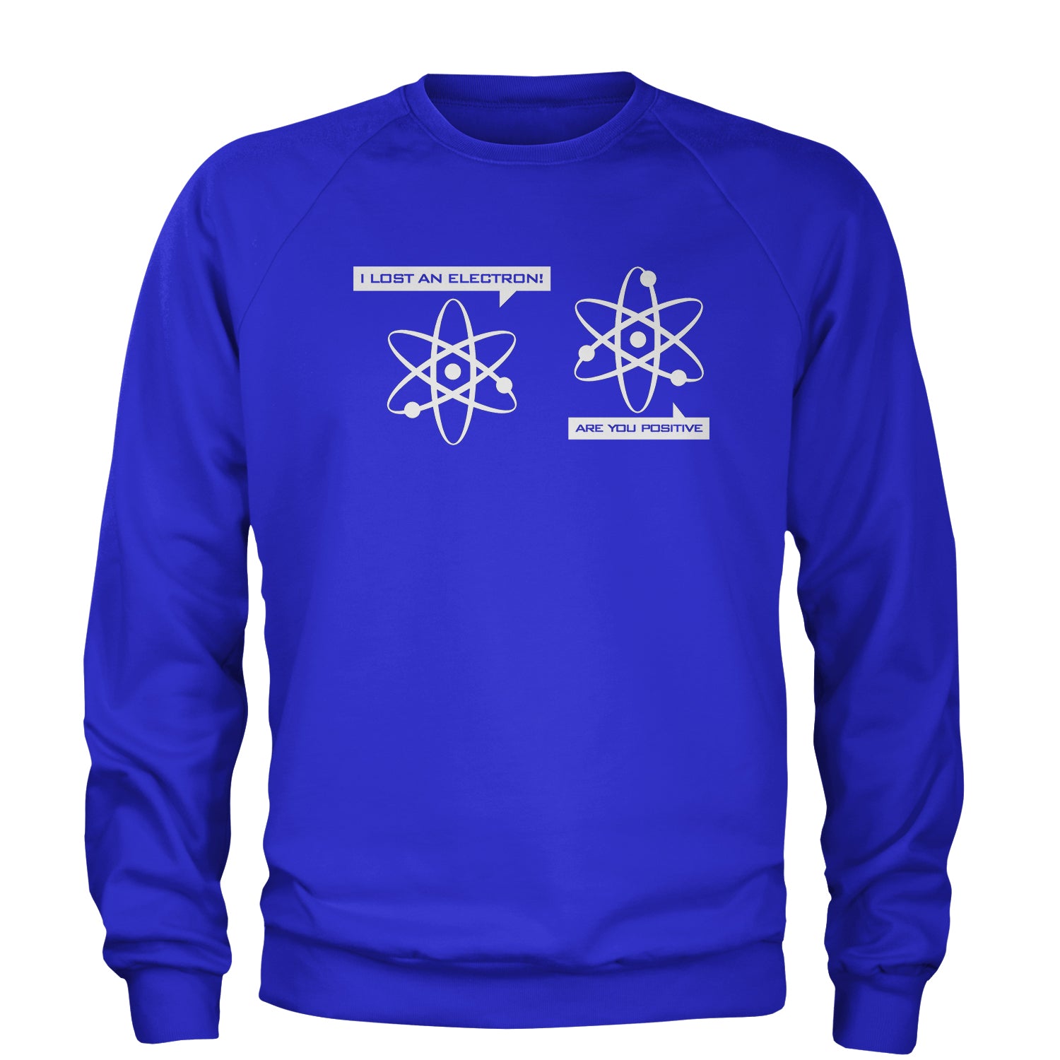 I Lost An Electron Funny Physics Adult Crewneck Sweatshirt an, are, chemistry, clothing, electron, funny, I, lost, physics, positive, this, thiswear, wear, you by Expression Tees