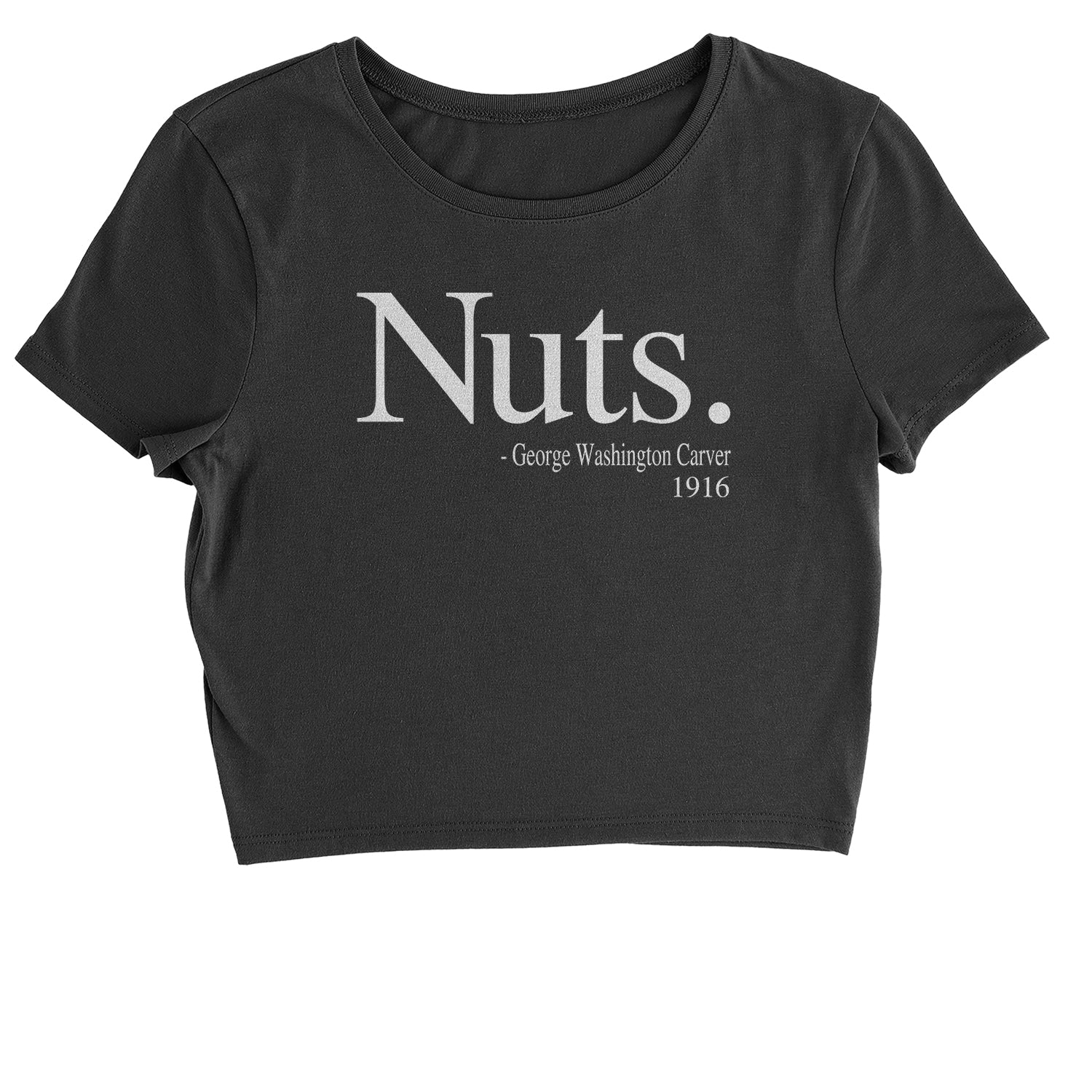 Nuts Quote George Washington Carver Cropped T-Shirt african, african american, afro, american, black, carver, george, go, harriet, history, malcolm, me, nah, nuts, out, parks, rosa, try, tubman, washington, we, x by Expression Tees