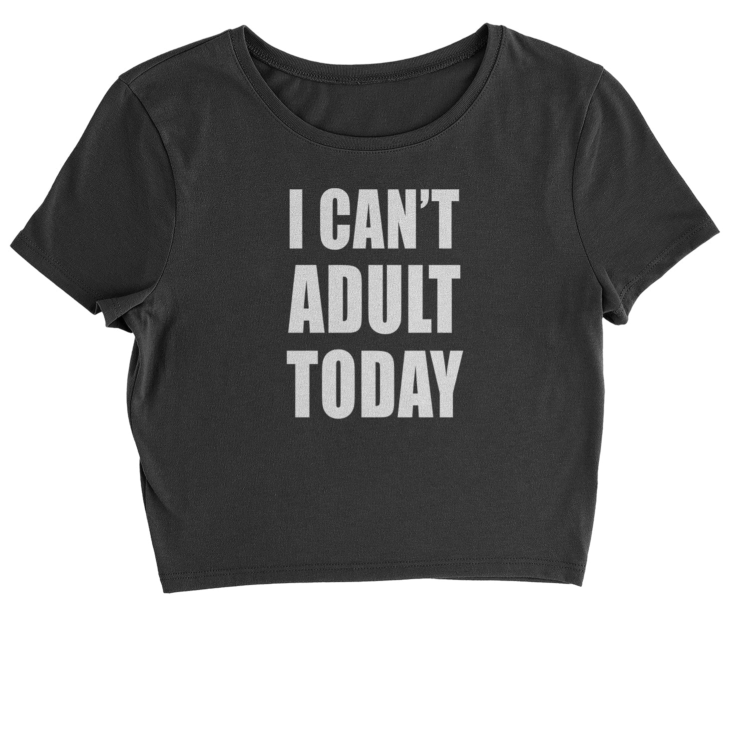 I Can't Adult Today Cropped T-Shirt adult, cant, I, today by Expression Tees