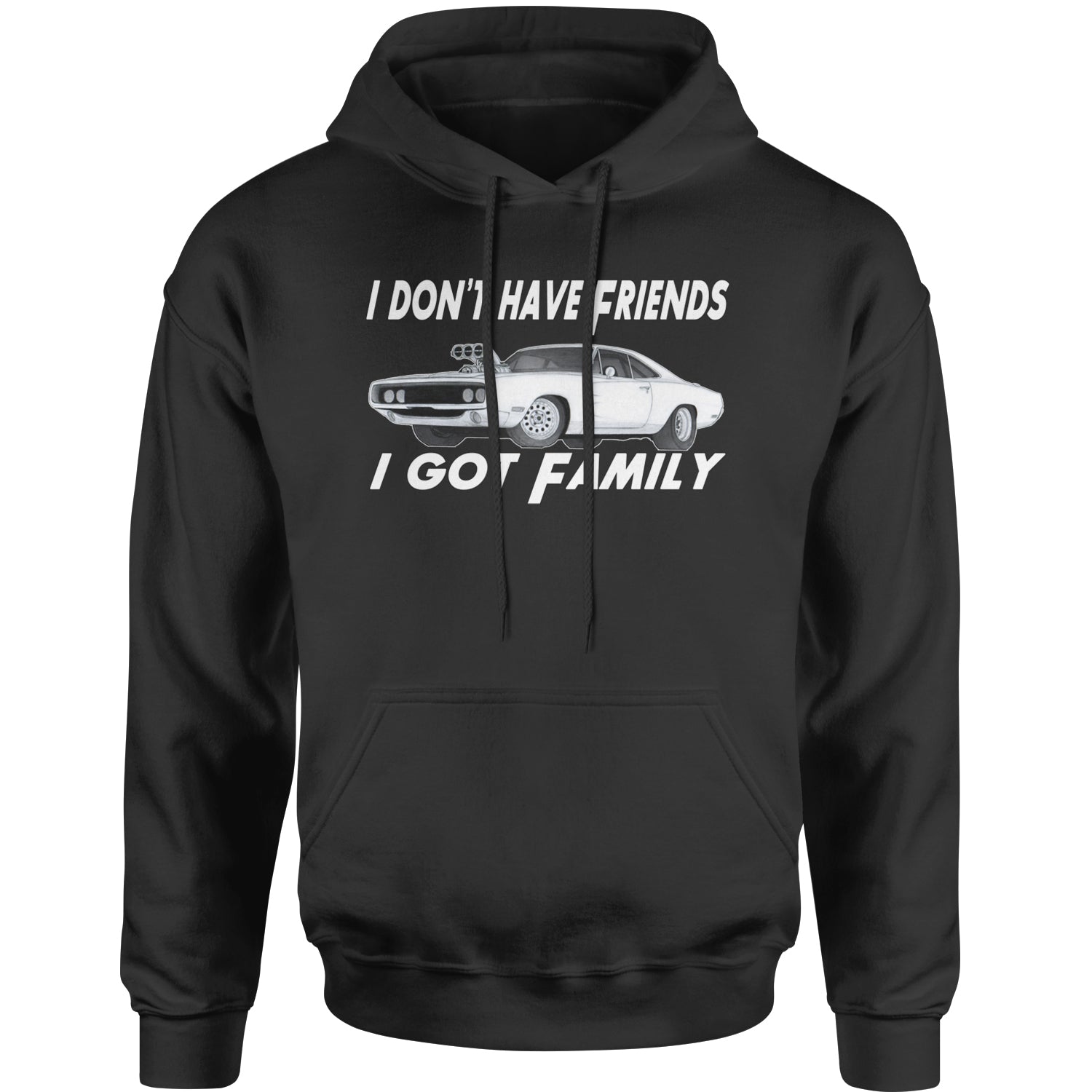 I Don't Have Friends I Got Family  Adult Hoodie Sweatshirt