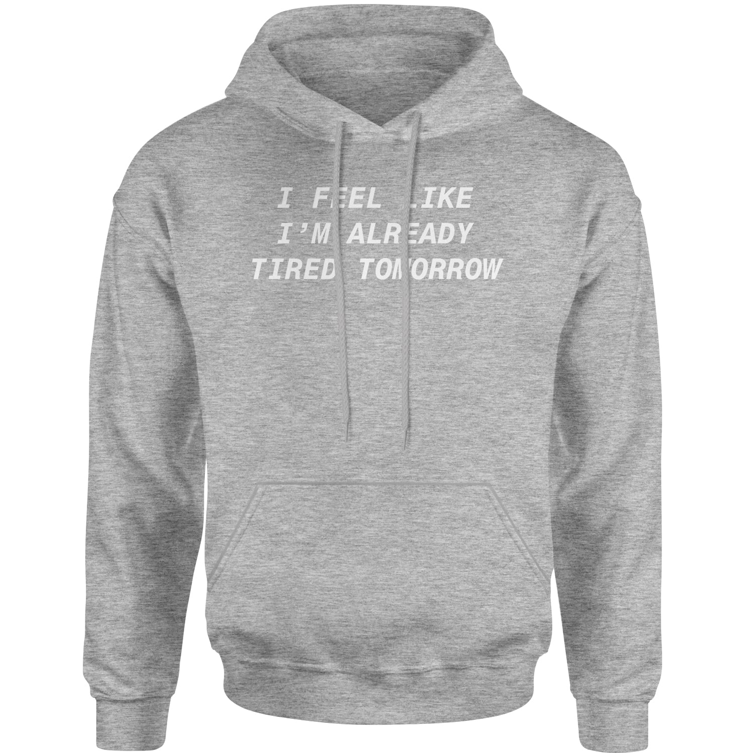 I Feel Like I'm Already Tired Tomorrow Adult Hoodie Sweatshirt #expressiontees by Expression Tees