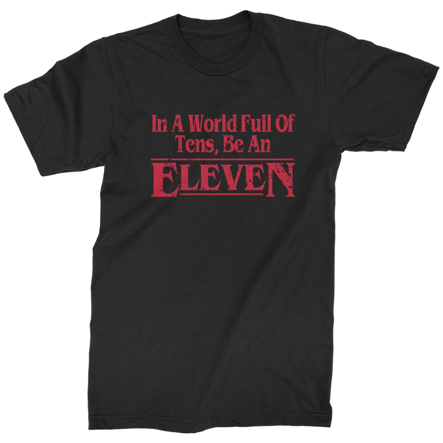 In A World Full Of Tens, Be An Eleven Mens T-shirt