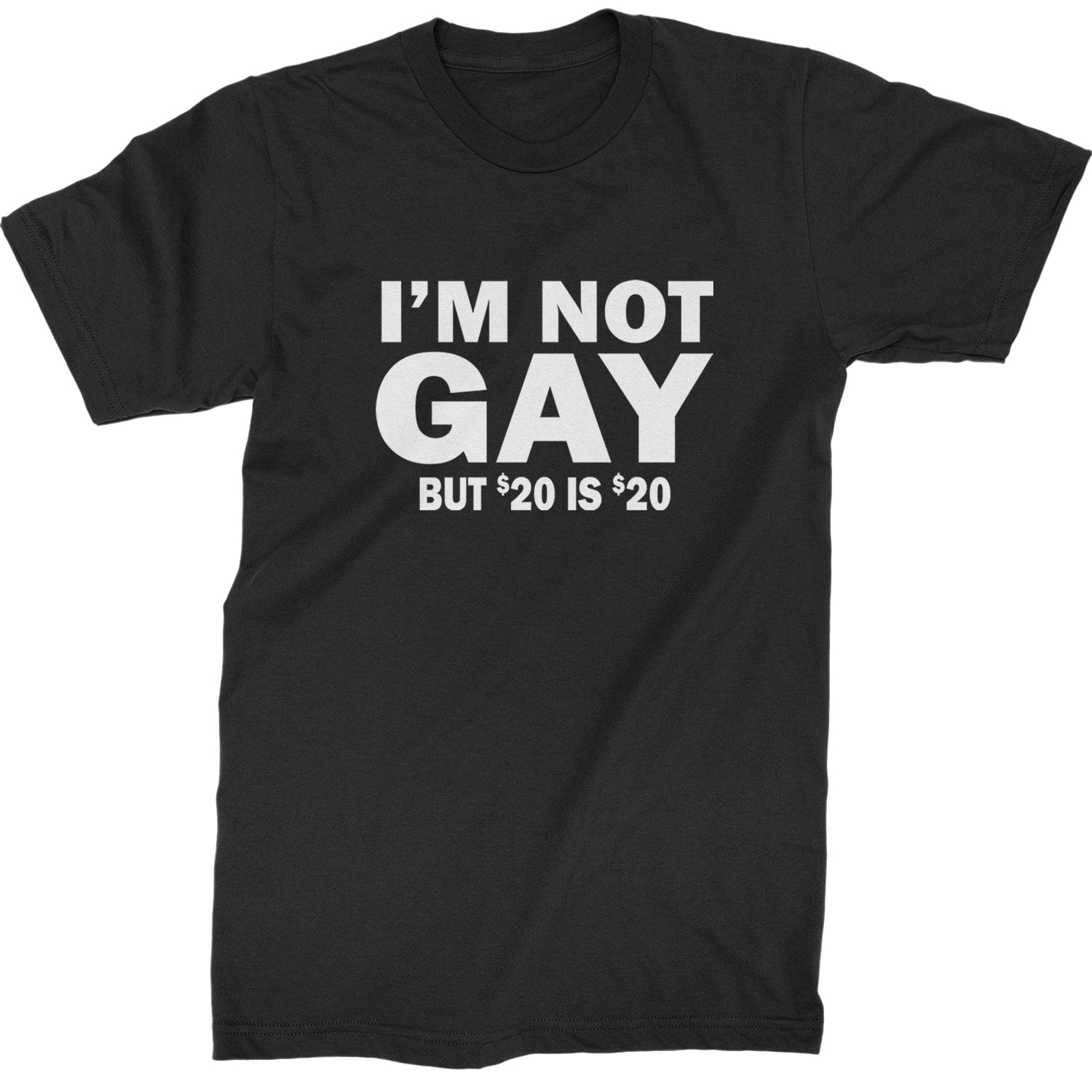 I'm Not Gay, But $20 Bucks is $20 Bucks Mens T-shirt