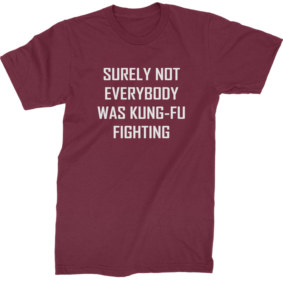 Surely Not Everybody Was Kung-Fu Fighting  Mens T-shirt