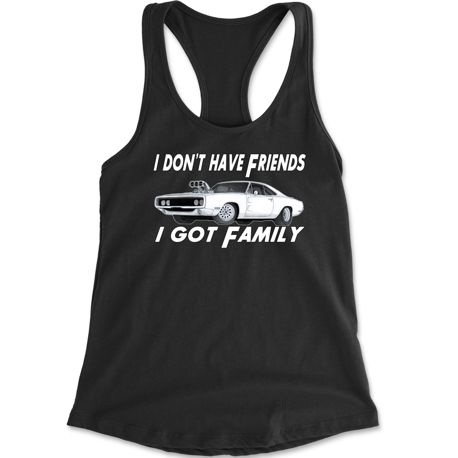 I Don't Have Friends I Got Family  Racerback Tank Top for Women