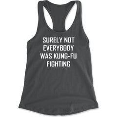 Surely Not Everybody Was Kung-Fu Fighting  Racerback Tank Top for Women