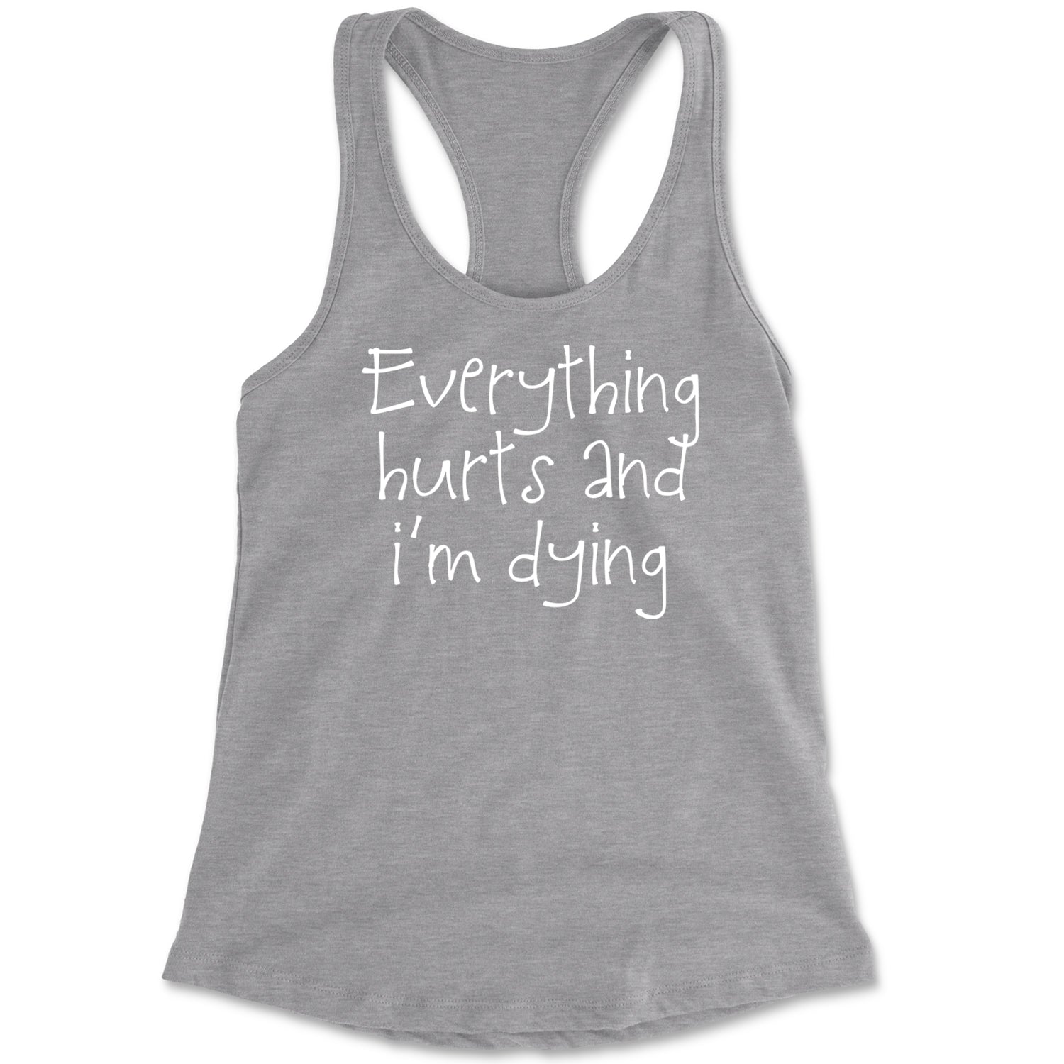 Everything Hurts And I'm Dying Racerback Tank Top for Women